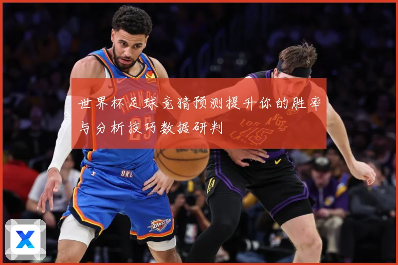 世界杯足球竞猜预测提升你的胜率与分析技巧数据研判
