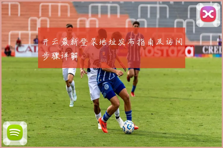 开云最新登录地址发布指南及访问步骤详解