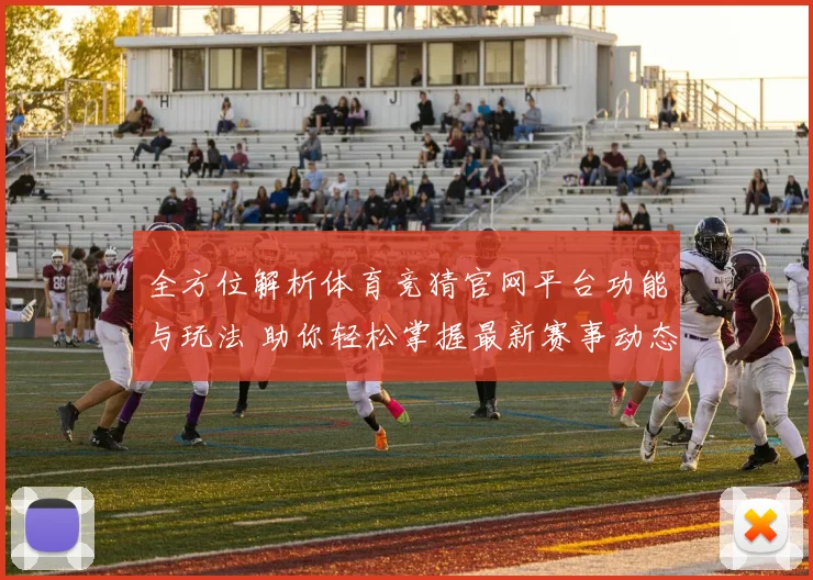 全方位解析体育竞猜官网平台功能与玩法 助你轻松掌握最新赛事动态