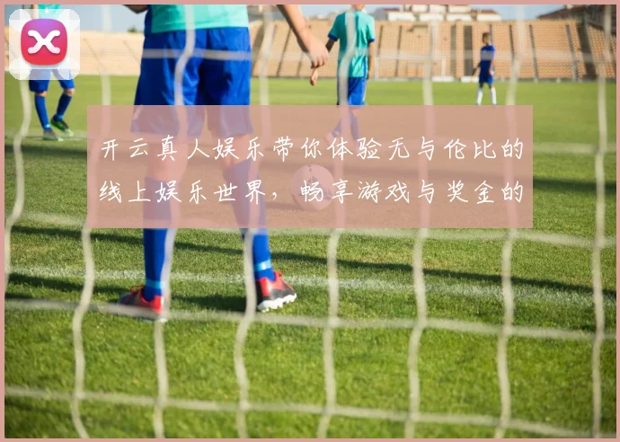 开云真人娱乐带你体验无与伦比的线上娱乐世界，畅享游戏与奖金的双重乐趣