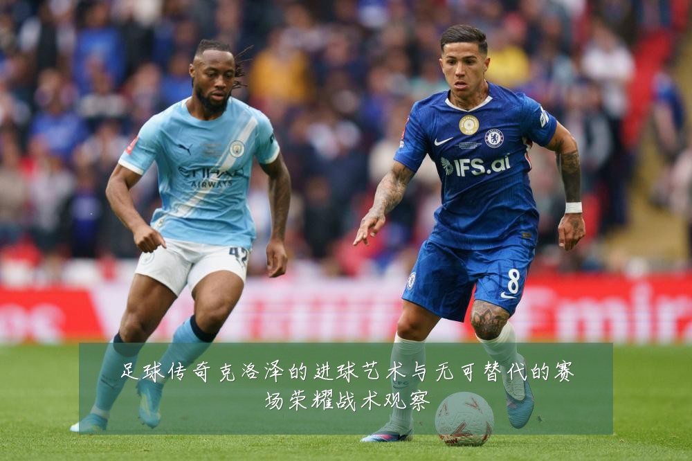 足球传奇克洛泽的进球艺术与无可替代的赛场荣耀战术观察