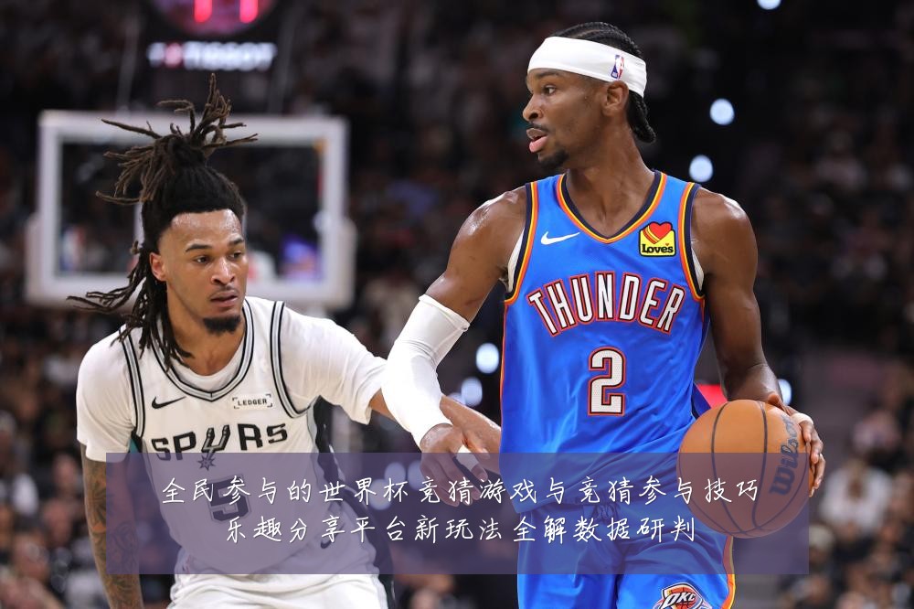 全民参与的世界杯竞猜游戏与竞猜参与技巧乐趣分享平台新玩法全解数据研判